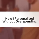 How I Personalised Without Overspending