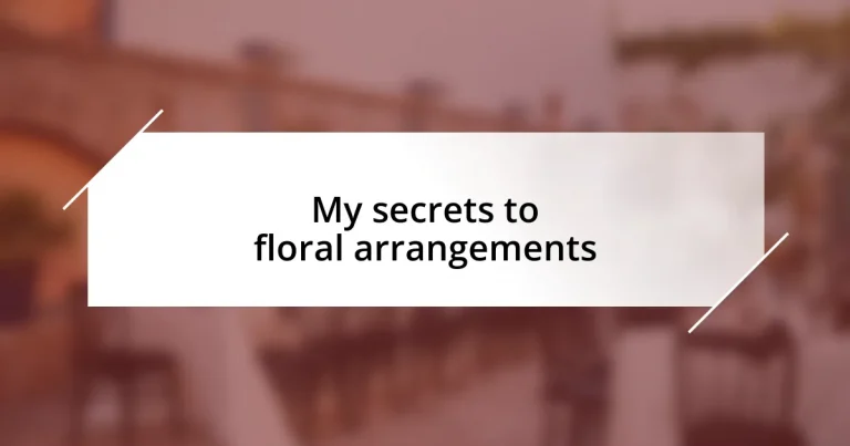 My secrets to floral arrangements