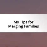 My Tips for Merging Families