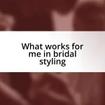 What works for me in bridal styling