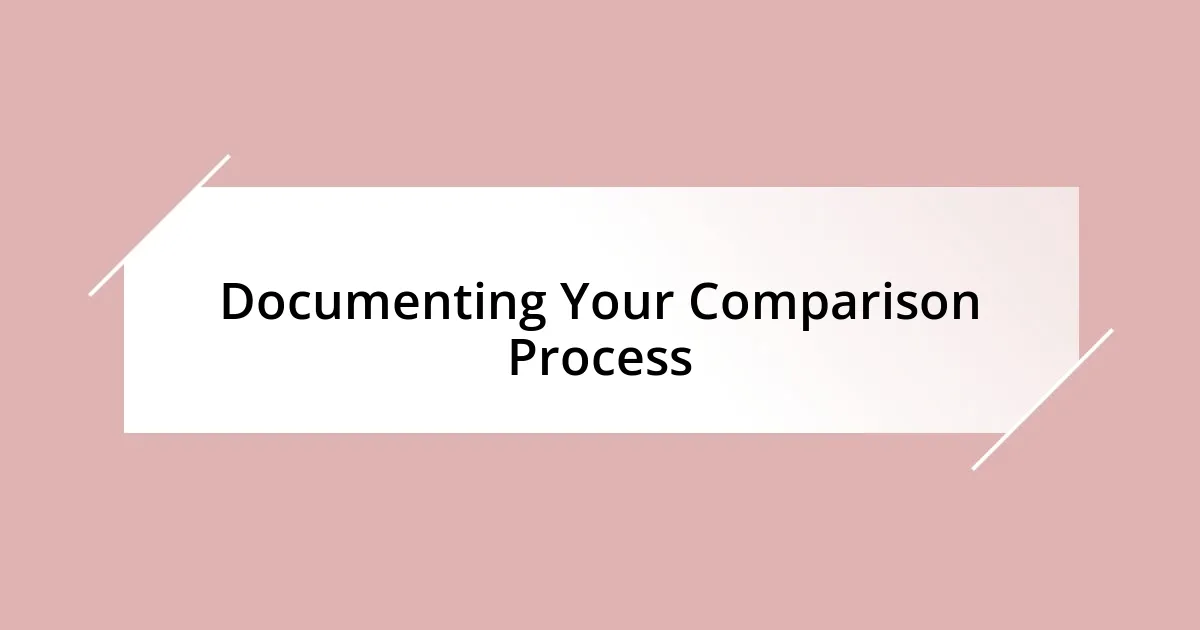 Documenting Your Comparison Process