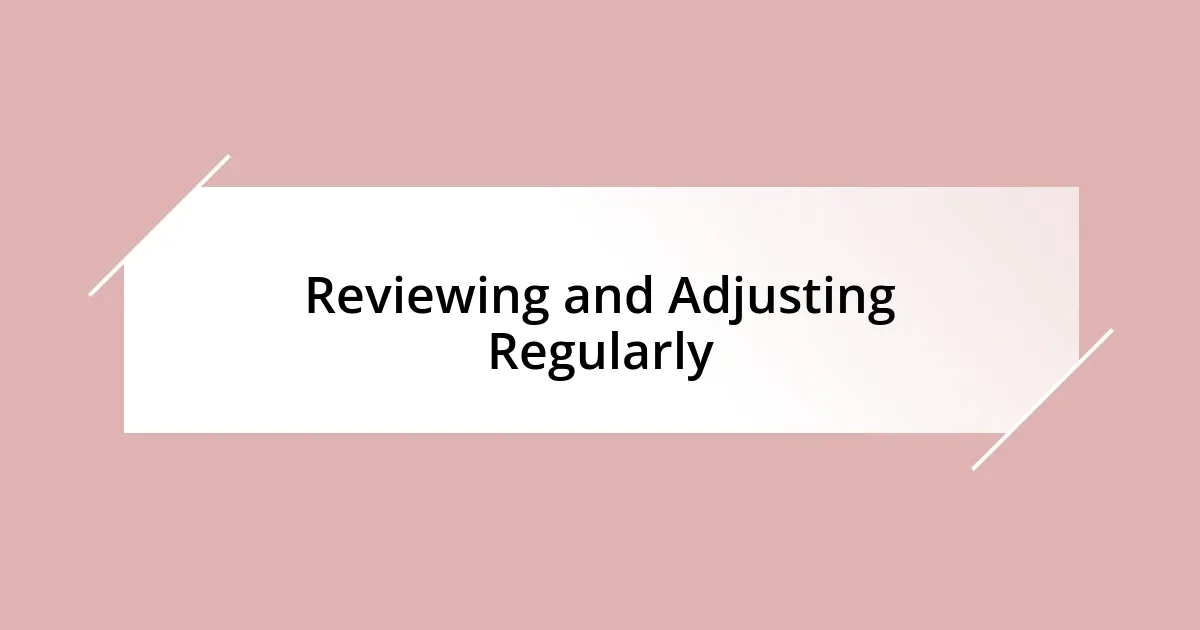 Reviewing and Adjusting Regularly