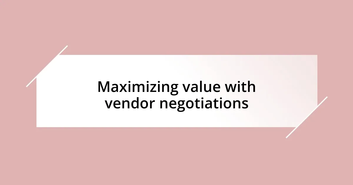 Maximizing value with vendor negotiations