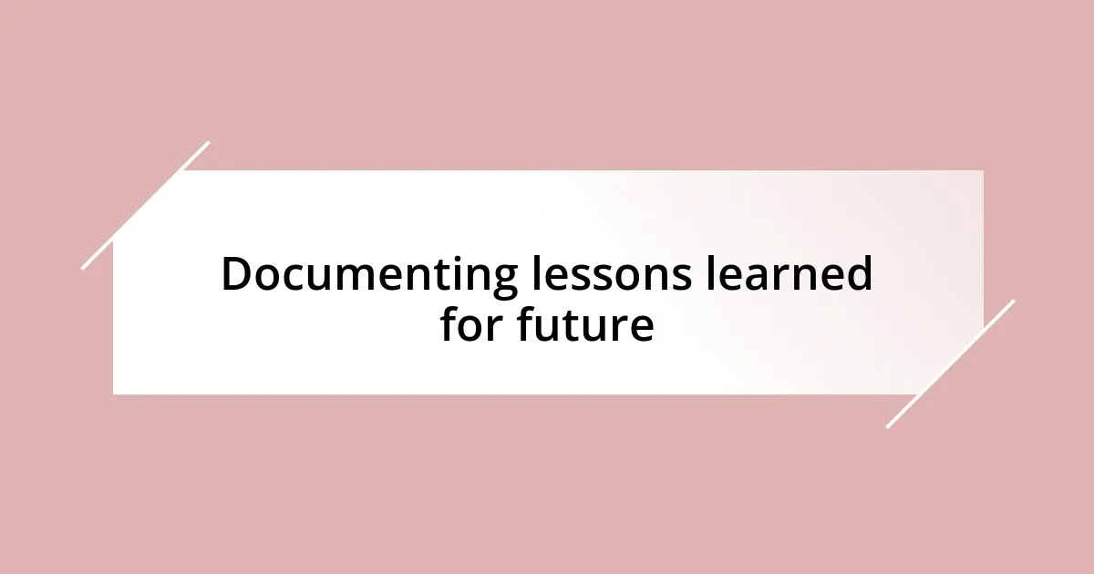 Documenting lessons learned for future