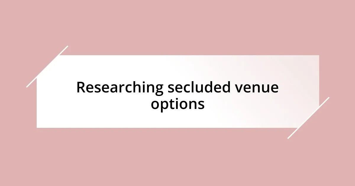 Researching secluded venue options