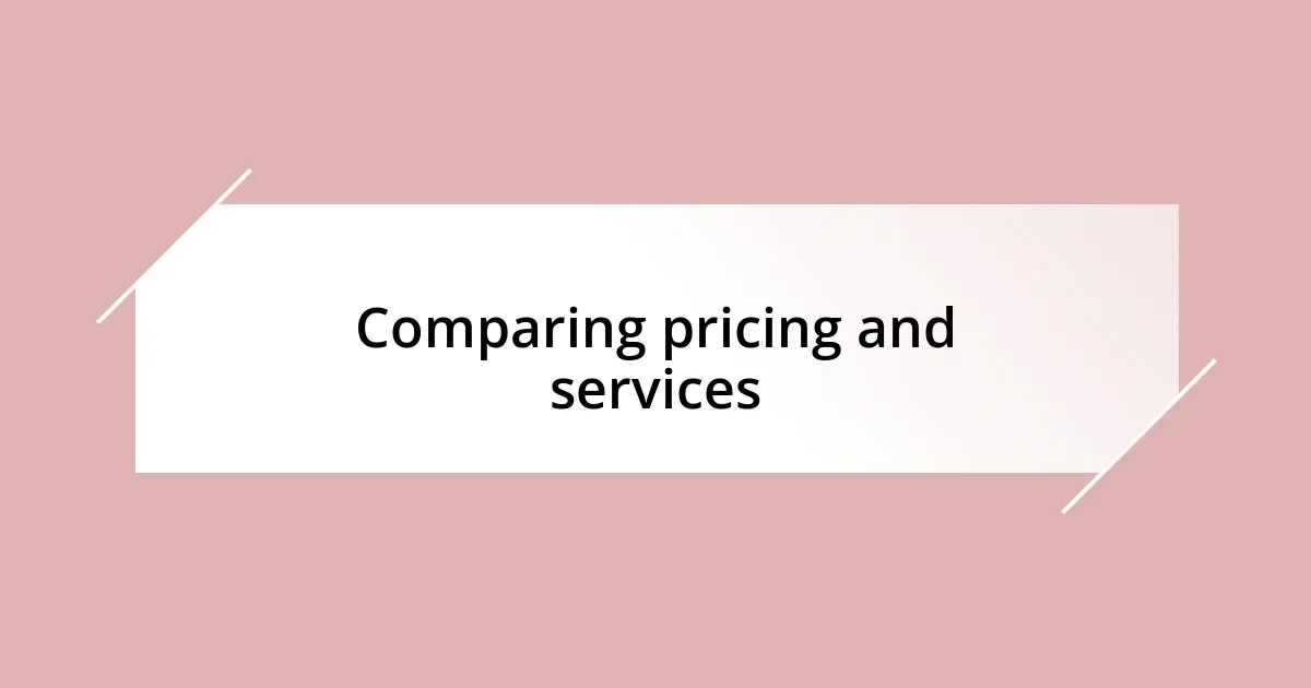 Comparing pricing and services