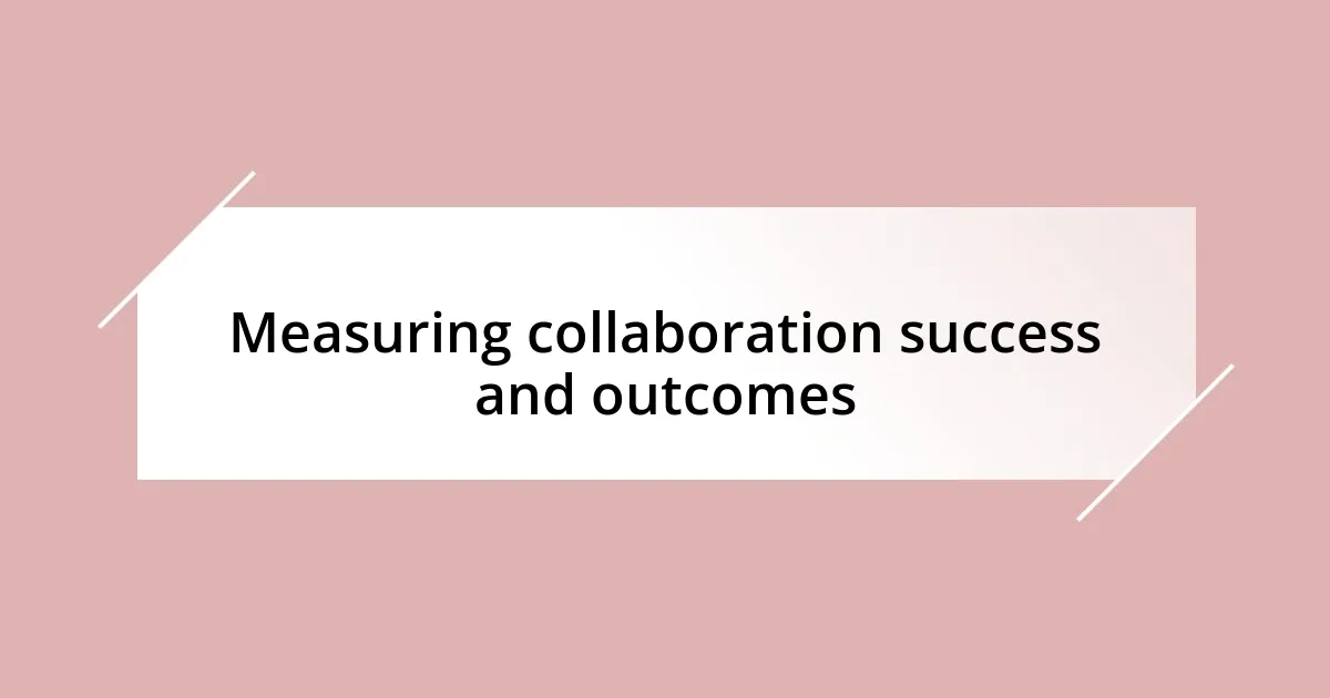 Measuring collaboration success and outcomes