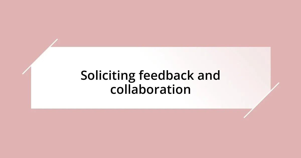 Soliciting feedback and collaboration