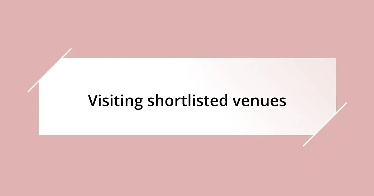 Visiting shortlisted venues