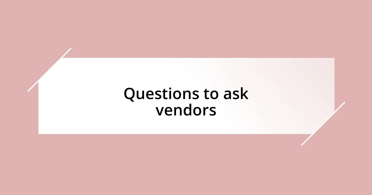 Questions to ask vendors