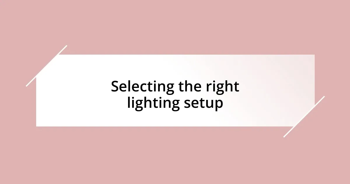 Selecting the right lighting setup