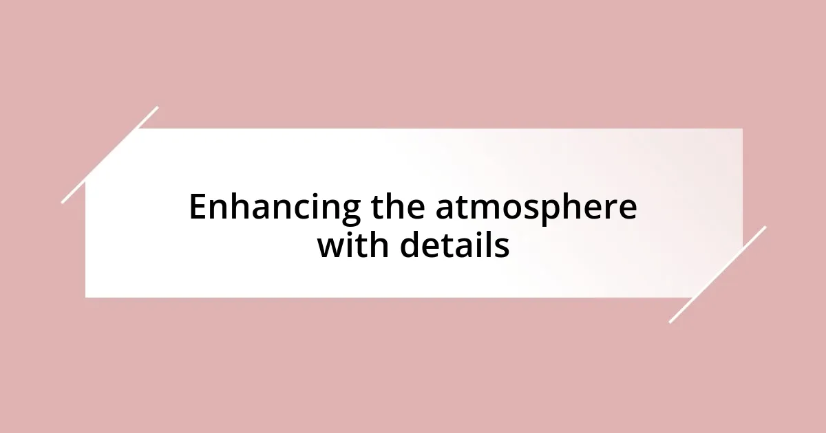 Enhancing the atmosphere with details