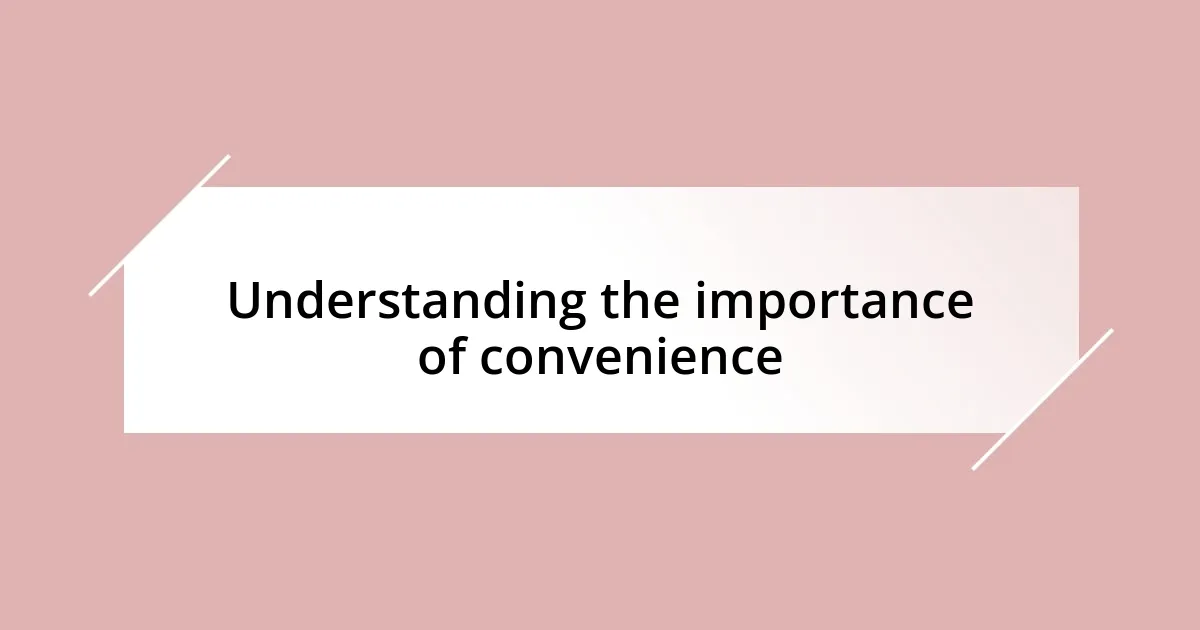 Understanding the importance of convenience