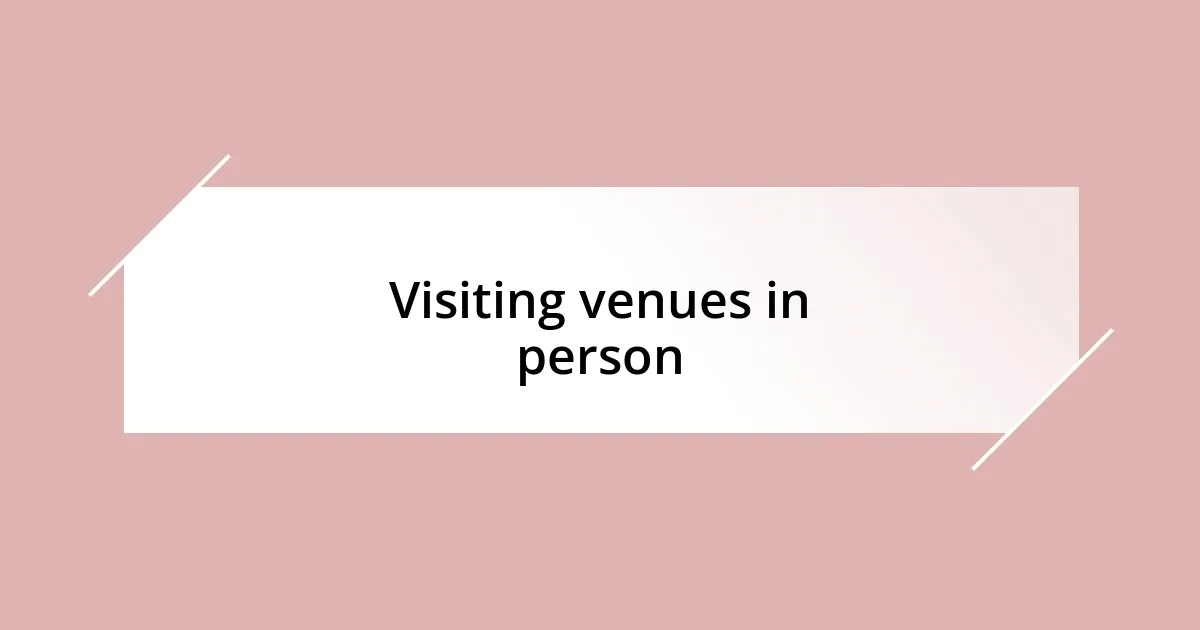 Visiting venues in person