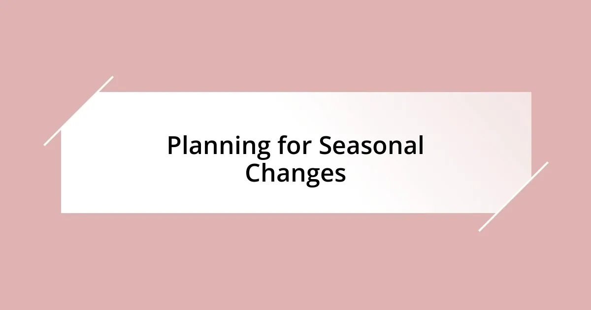 Planning for Seasonal Changes