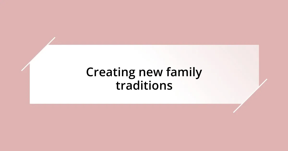 Creating new family traditions