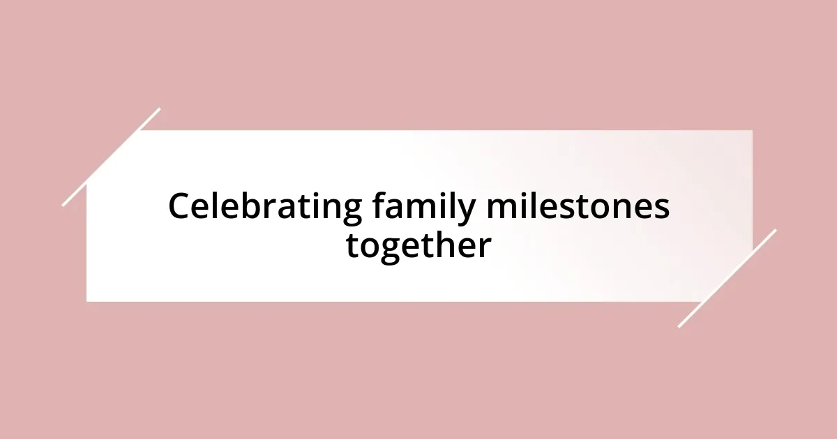 Celebrating family milestones together