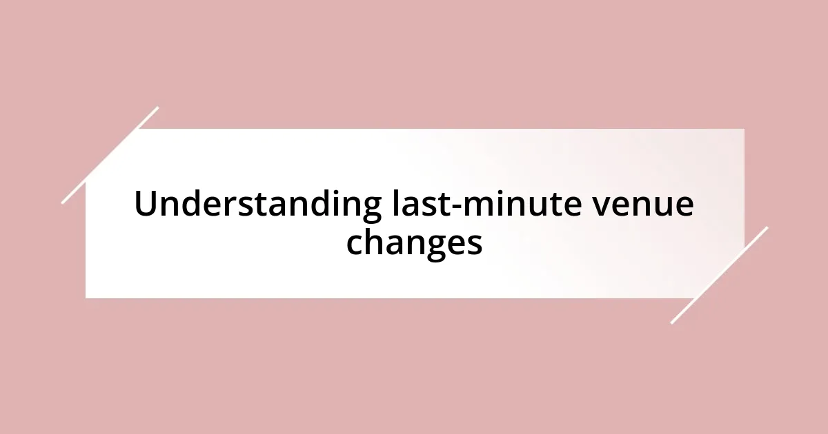 Understanding last-minute venue changes