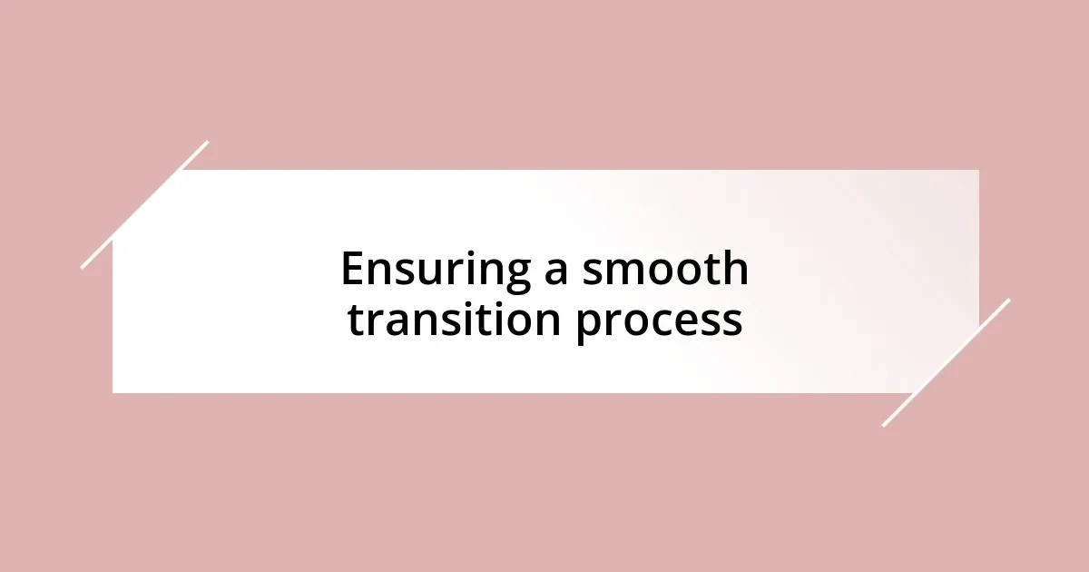 Ensuring a smooth transition process