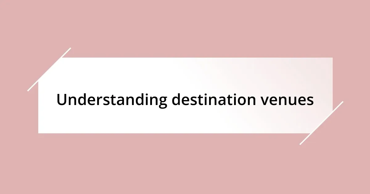 Understanding destination venues