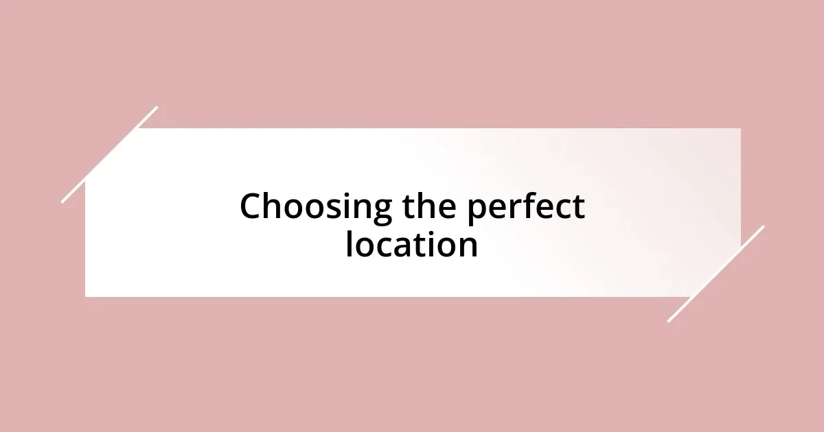 Choosing the perfect location