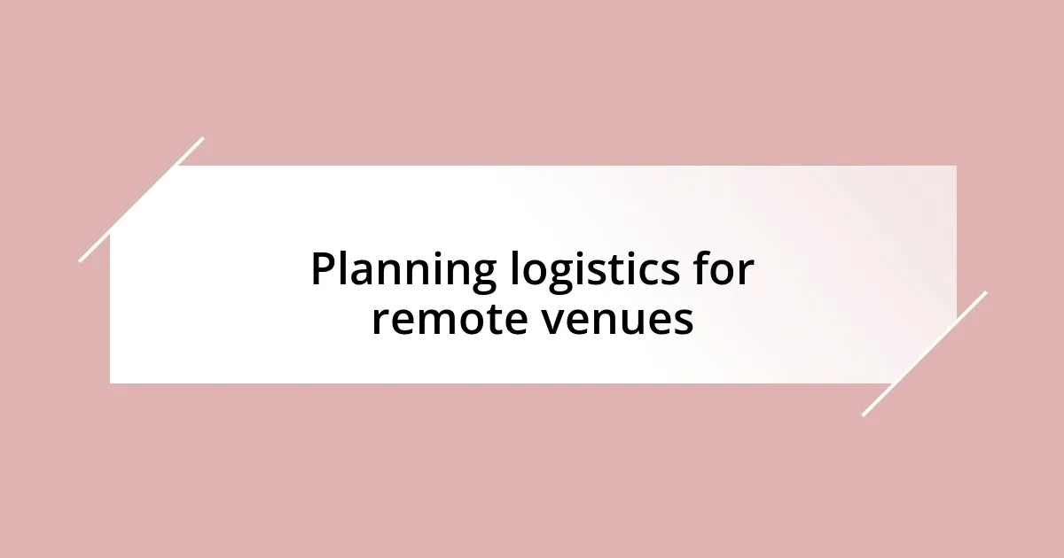 Planning logistics for remote venues