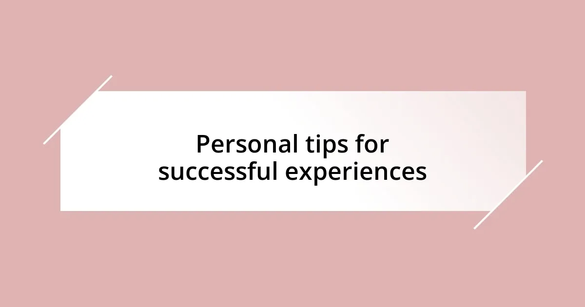 Personal tips for successful experiences