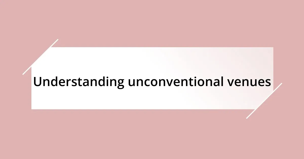 Understanding unconventional venues