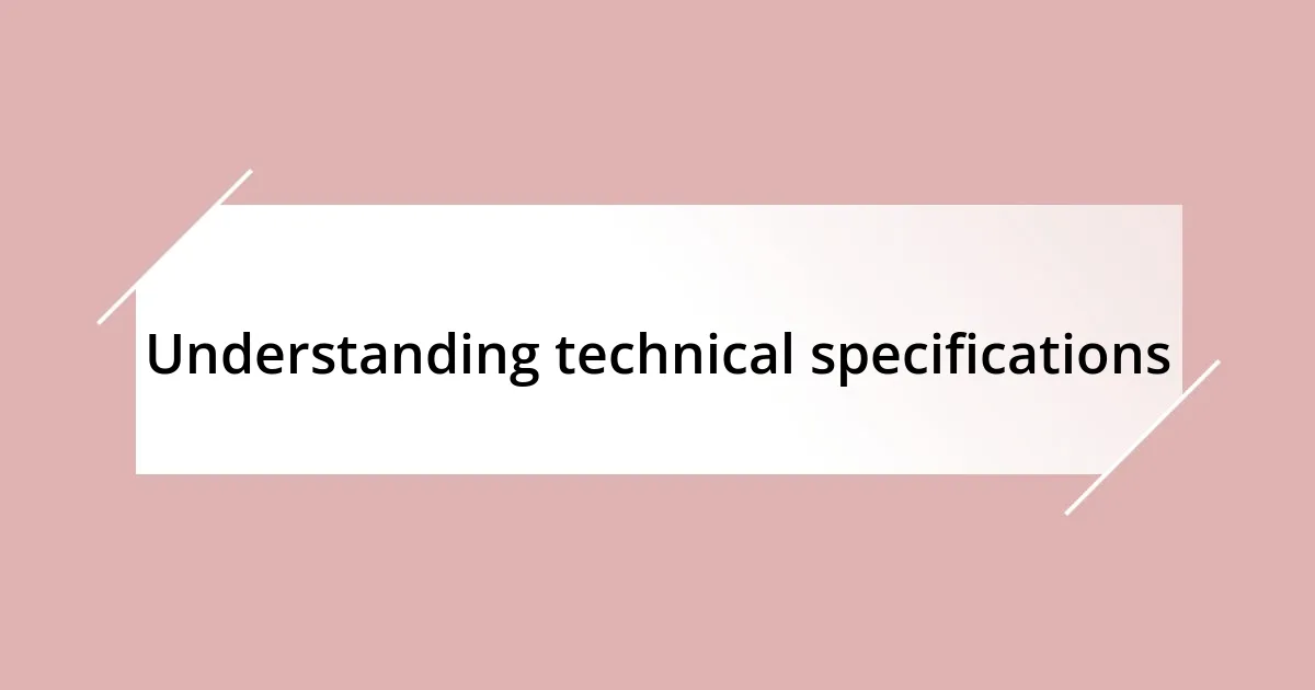 Understanding technical specifications