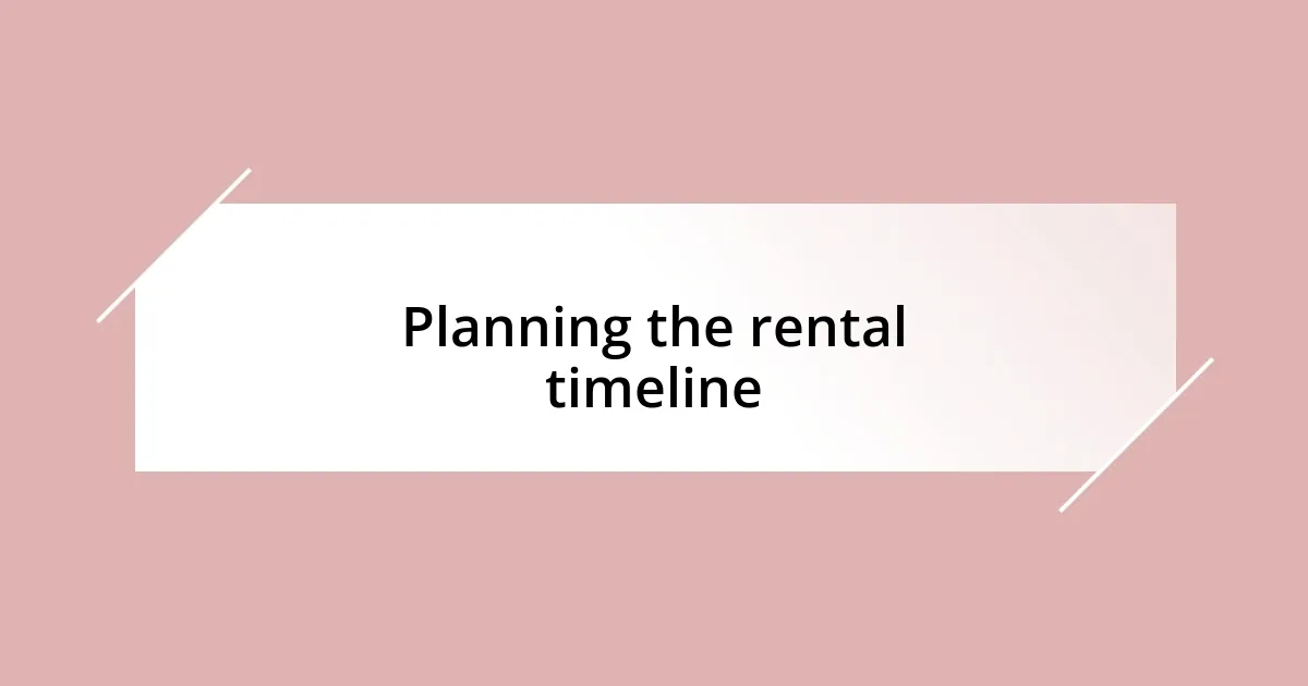 Planning the rental timeline