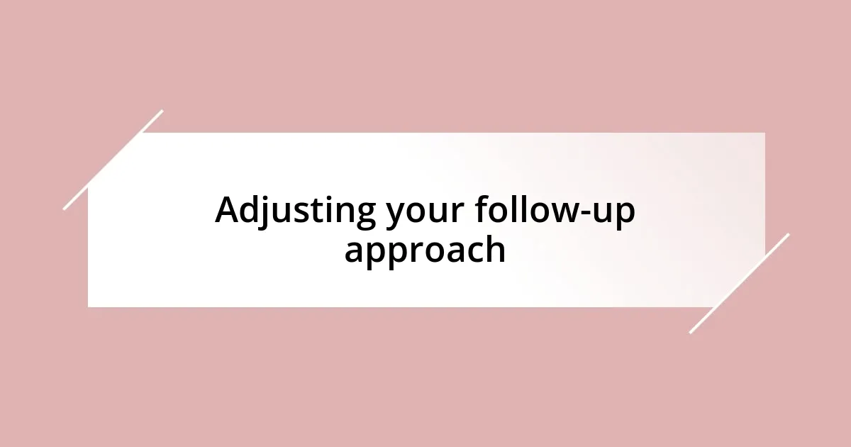 Adjusting your follow-up approach