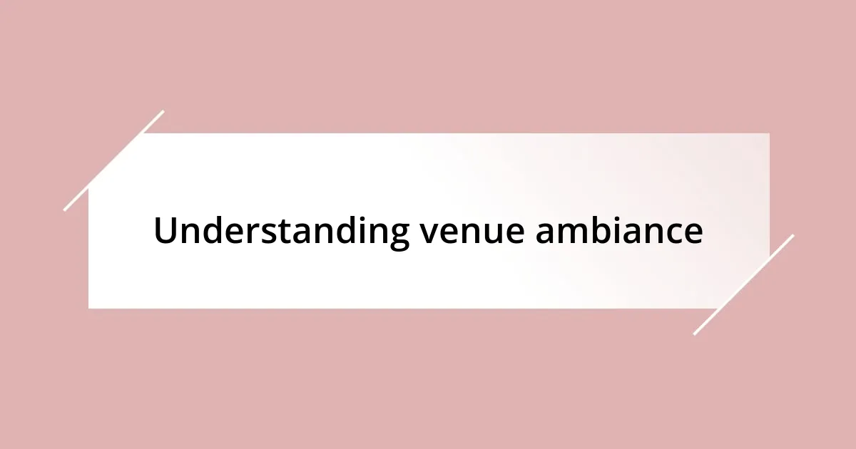 Understanding venue ambiance