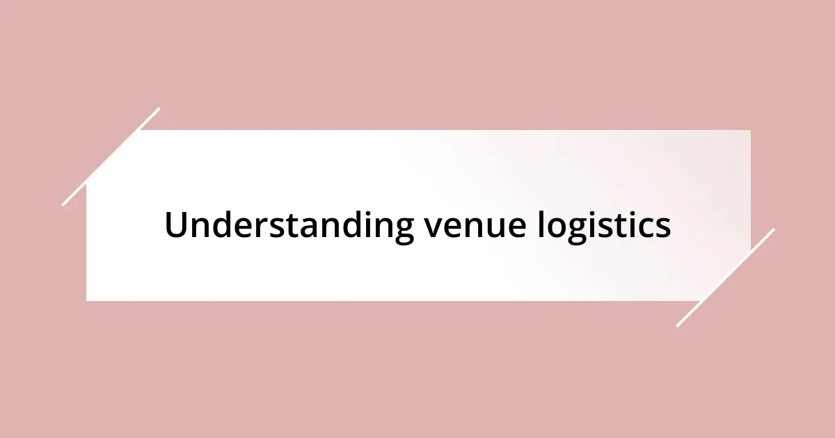 Understanding venue logistics