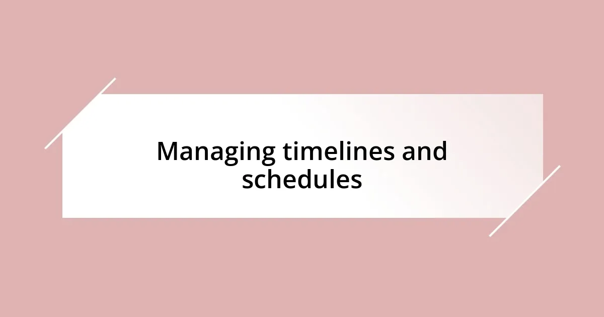 Managing timelines and schedules