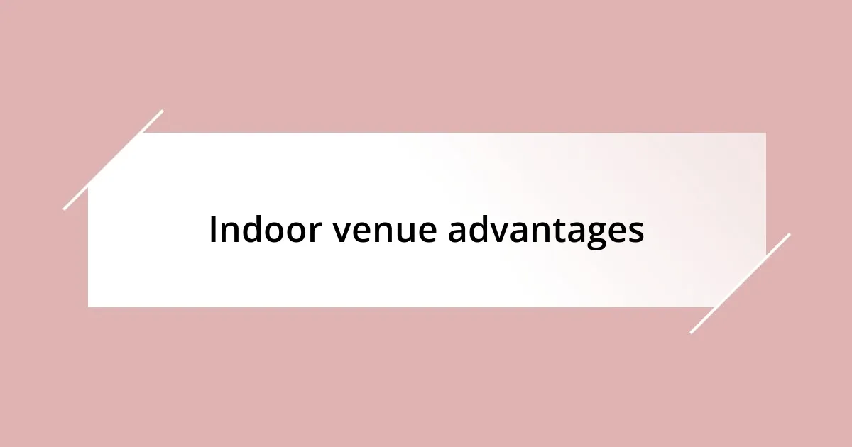 Indoor venue advantages