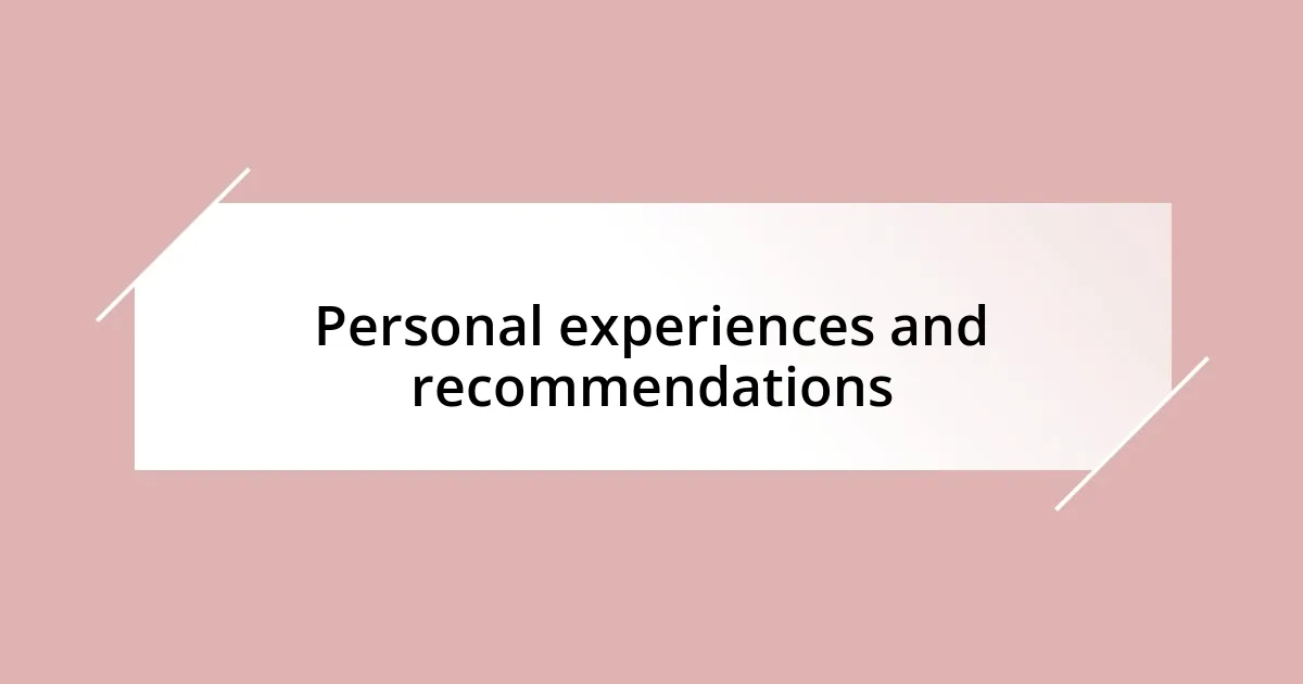 Personal experiences and recommendations