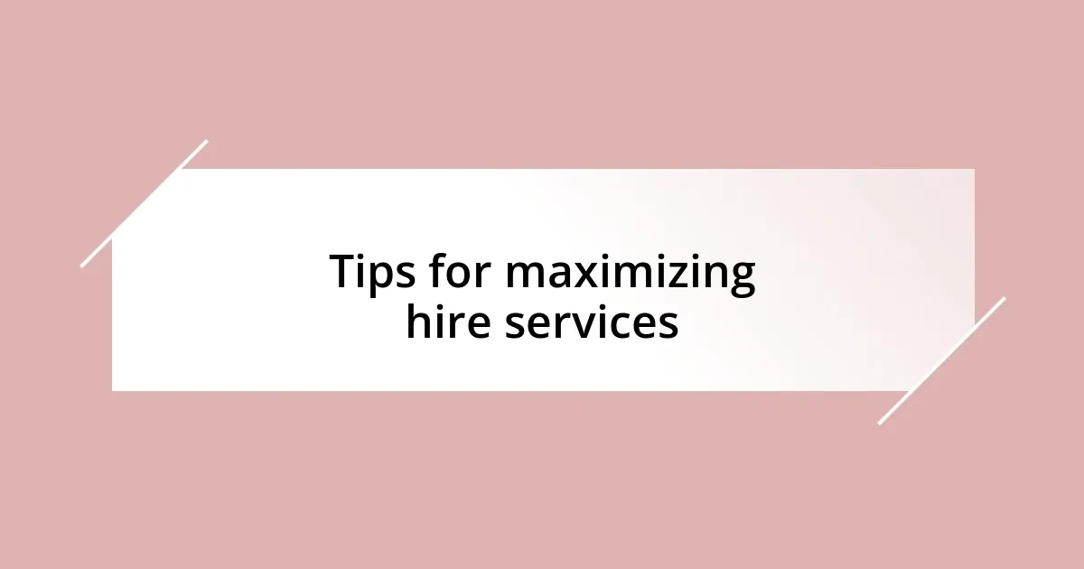 Tips for maximizing hire services