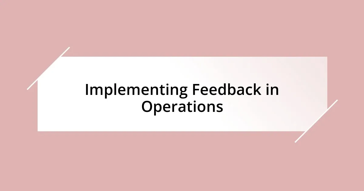 Implementing Feedback in Operations