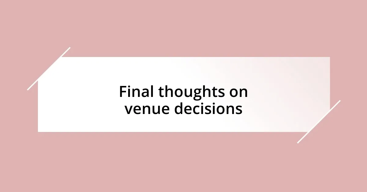 Final thoughts on venue decisions