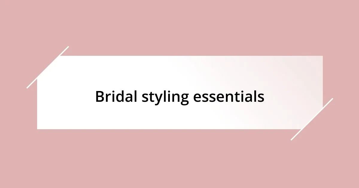 Bridal styling essentials